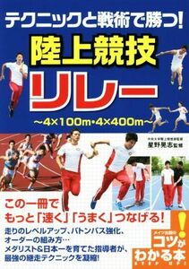 テクニックと戦術で勝つ！陸上競技リレー ４×１００ｍ・４×４００ｍ コツがわかる本／星野晃志