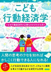 こども　行動経済学 なぜ行動経済学が必要なのかがわかる本／バウンド(著者),犬飼佳吾(監修)