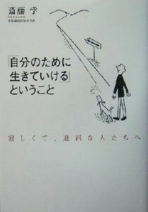 「自分のために生きていける」ということ 寂しくて、退屈な人たちへ／斎藤学(著者)