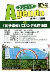 Ａｇｅｎｄａ　アジェンダ　未来への課題(第７４号　２０２１年秋号) 特集　「戦争準備」にひた走る自衛隊／アジェンダ・プロジェクト(編者