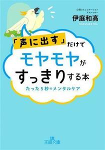 「声に出す」だけでモヤモヤがすっきりする本 たった５秒のメンタルケア 王様文庫／伊庭和高(著者)