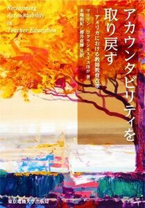 アカウンタビリティを取り戻す アメリカにおける教師教育改革／マリリン・コクラン・スミス(著者),木場裕紀(訳者),櫻井直輝(訳者)