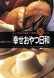 杉野ひろみの「幸せおやつ日和」 ほっぺのおちる美味しいお菓子５０レシピ 小学館実用シリーズ／杉野ひろみ(著者)