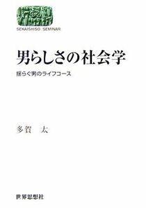 男らしさの社会学 揺らぐ男のライフコース ＳＥＫＡＩＳＨＩＳＯ　ＳＥＭＩＮＡＲ／多賀太【著】