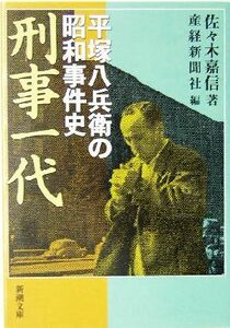 刑事一代 平塚八兵衛の昭和事件史 新潮文庫／佐々木嘉信(著者),産経新聞社(編者)