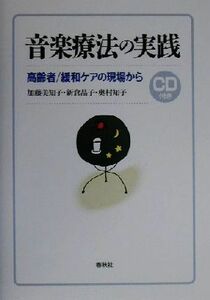 音楽療法の実践 高齢者・緩和ケアの現場から／加藤美知子(著者),新倉晶子(著者),奥村知子(著者)