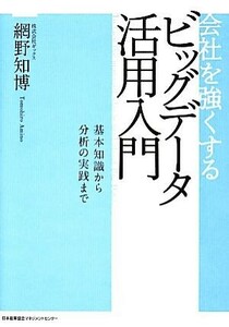 会社を強くするビッグデータ活用入門 基本知識から分析の実践まで／網野知博【著】