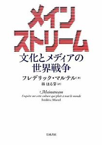 メインストリーム 文化とメディアの世界戦争／フレデリックマルテル【著】，林はる芽【訳】