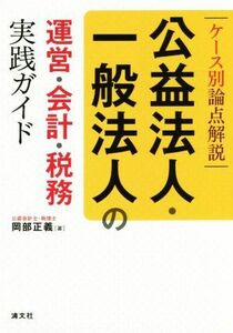 公益法人・一般法人の運営・会計・税務　実践ガイド ケース別論点解説／岡部正義(著者)