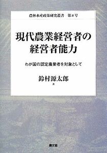 現代農業経営者の経営者能力 わが国の認定農業者を対象として 農林水産政策研究叢書／鈴村源太郎【著】