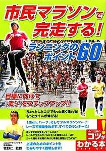 市民マラソンで完走する！ ランニングのポイント６０ コツがわかる本／牧野仁【監修】