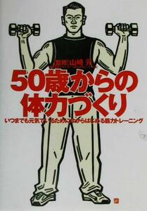 ５０歳からの体力づくり いつまでも元気でいるために今からはじめる筋力トレーニング／慶応義塾大学スポーツ医学研究センター(編者),山崎元