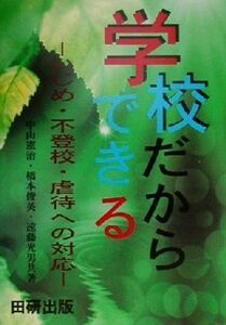 学校だからできる いじめ・不登校・虐待への対応／中山憲治(著者),橋本俊英(著者),遠藤光男(著者)