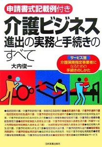 介護ビジネス進出の実務と手続きのすべて サービス別介護保険指定事業者になるための手続きのしかた　申請書式記載例付き／大内俊一【著】