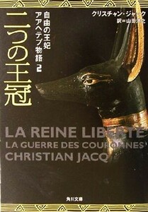 自由の王妃アアヘテプ物語(２) 二つの王冠 角川文庫／クリスチャン・ジャック(著者),山田浩之(訳者)