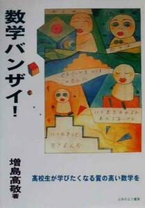 数学バンザイ！　高校生が学びたくなる質の高い数学を 増島高敬／著