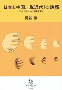 日本と中国、「脱近代」の誘惑 アジア的なものを再考する／梶谷懐(著者)