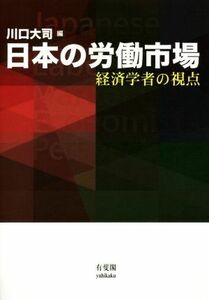 日本の労働市場 経済学者の視点／川口大司(著者)