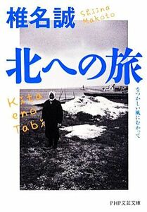 北への旅 なつかしい風にむかって ＰＨＰ文芸文庫／椎名誠【著】