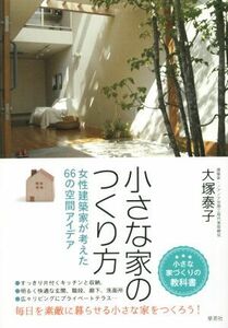 小さな家のつくり方 女性建築家が考えた６６の空間アイデア／大塚泰子(著者)