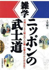 雑学ニッポンの武士道 元禄ビジネス戦士の人生観・仕事ぶりから作法まで／上里剛士(著者)