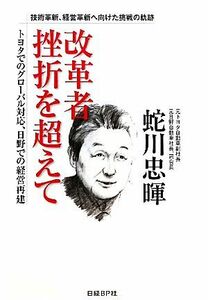 改革者　挫折を超えて トヨタでのグローバル対応、日野での経営再建　技術革新、経営革新へ向けた挑戦の軌跡／蛇川忠暉【著】