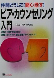 仲間どうしで「聞く・話す」ピア・カウンセリング入門 あなたも誰かの役に立つ！気軽にはじめよう、最も身近なカウンセリング／ヒューマッ