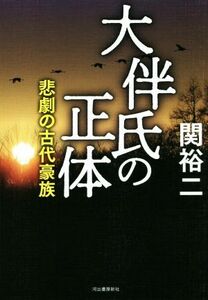 大伴氏の正体 悲劇の古代豪族／関裕二(著者)