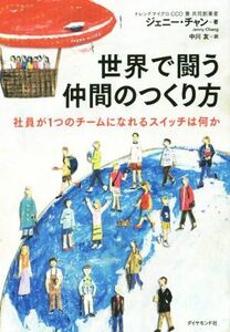 世界で闘う仲間のつくり方 社員が１つのチームになれるスイッチは何か／ジェニー・チャン(著者),中川友(訳者)