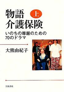 物語　介護保険(上) いのちの尊厳のための７０のドラマ／大熊由紀子【著】