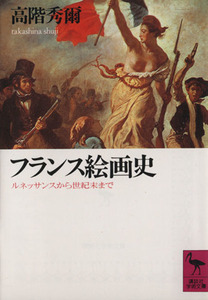 フランス絵画史 ルネッサンスから世紀末まで 講談社学術文庫／高階秀爾(著者)