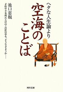 ヘタな人生論より空海のことば 河出文庫／池口恵観【著】