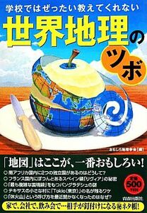 学校ではぜったい教えてくれない世界地理のツボ／おもしろ地理学会【編】