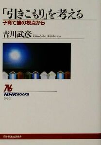 「引きこもり」を考える 子育て論の視点から ＮＨＫブックス９３０／吉川武彦(著者)