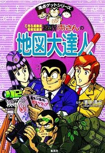 こちら葛飾区亀有公園前派出所　両さんの地図大達人 満点ゲットシリーズ／秋本治【キャラクター原作】，清水靖夫【監修】