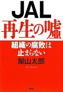 ＪＡＬ再生の嘘 組織の腐敗は止まらない／屋山太郎【著】