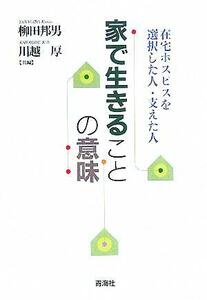 家で生きることの意味 在宅ホスピスを選択した人・支えた人／柳田邦男(編者),川越厚(編者)