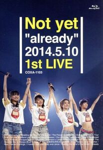 Ｎｏｔ　ｙｅｔ“ａｌｒｅａｄｙ”２０１４．５．１０　１ｓｔ　ＬＩＶＥ（Ｂｌｕ－ｒａｙ　Ｄｉｓｃ）／Ｎｏｔ　ｙｅｔ