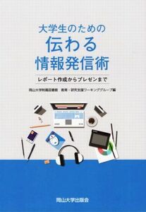 大学生のための伝わる情発信術レポート作成からプレゼンまで／岡山大学附属図書館教育研究ワーキンググループ(編者)