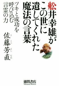 舩井幸雄がこの世に遺してくれた魔法の言葉 ツキと成功を呼び込む言霊の力／佐藤芳直(著者)