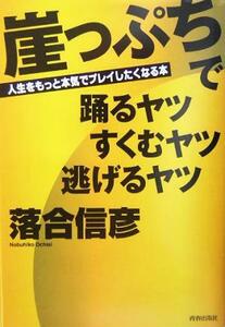 崖っぷちで踊るヤツすくむヤツ逃げるヤツ 人生をもっと本気でプレイしたくなる本／落合信彦(著者)