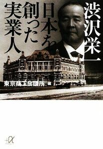 渋沢栄一　日本を創った実業人 講談社＋α文庫／東京商工会議所【編】