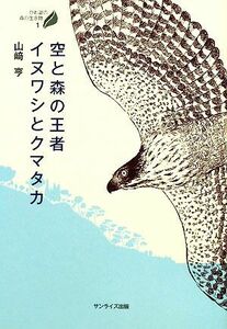 空と森の王者イヌワシとクマタカ びわ湖の森の生き物１／山崎亨【著】