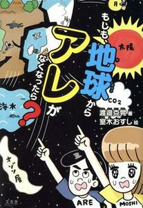 もしも、地球からアレがなくなったら？／渡邉克晃(著者),室木おすし(絵)