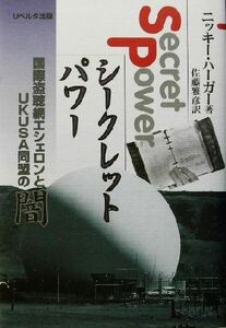 シークレット・パワー 国際盗聴網エシェロンとＵＫＵＳＡ同盟の闇／ニッキー・ハーガー(著者),佐藤雅彦(訳者)