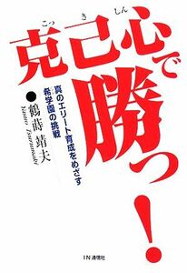 克己心で勝つ！ 真のエリート育成をめざす希学園の挑戦／鶴蒔靖夫【著】