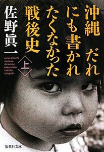 沖縄　だれにも書かれたくなかった戦後史(上) 集英社文庫／佐野眞一【著】