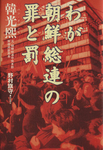 わが朝鮮総連の罪と罰／韓光煕(著者),野村旗守