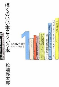 ぼくのいい本こういう本(１) １９９８‐２００９ブックエッセイ集／松浦弥太郎【著】