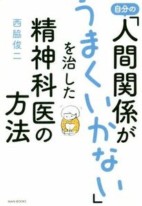 自分の「人間関係がうまくいかない」を治した精神科医の方法／西脇俊二(著者)